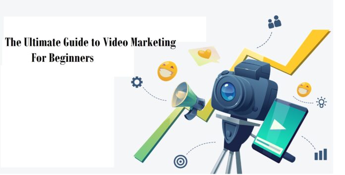 The Ultimate Guide to Video Marketing for Beginners